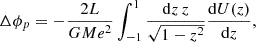 $$ \begin{aligned} \Delta \phi _p = - \frac{2 L}{G M e^2} \int _{-1}^{1} \frac{\mathrm{d}z \, z}{\sqrt{1 - z^2}} \frac{\mathrm{d}U(z)}{\mathrm{d}z}, \end{aligned} $$