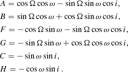 $$ \begin{aligned}&A = \cos \Omega \cos \omega -\sin \Omega \sin \omega \cos i, \nonumber \\&B = \sin \Omega \cos \omega + \cos \Omega \sin \omega \cos i, \nonumber \\&F = -\cos \Omega \sin \omega - \sin \Omega \cos \omega \cos i, \nonumber \\&G = -\sin \Omega \sin \omega + \cos \Omega \cos \omega \cos i, \nonumber \\&C = - \sin \omega \sin i, \nonumber \\&H = -\cos \omega \sin i \,. \end{aligned} $$