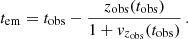 $$ \begin{aligned} t_{\rm em} = t_{\rm obs} - \frac{z_{\rm obs}(t_{\rm obs})}{1 + v_{z_{\rm obs}}(t_{\rm obs})} \,. \end{aligned} $$