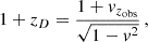 $$ \begin{aligned} 1 + z_{D} = \frac{1 + v_{z_{\rm obs}}}{\sqrt{1- v^2}} \,, \end{aligned} $$