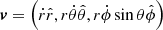 $ \boldsymbol{v} = \left(\dot{r} \hat{r}, r \dot{\theta}\hat{\theta}, r \dot{\phi} \sin \theta \hat{\phi} \right) $