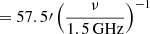 $ = 57.5{\prime}\left( \frac{\nu}{1.5\,\mathrm{GHz}} \right)^{-1} $