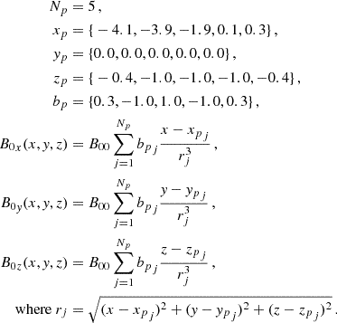 $$ \begin{aligned}N_p&=5\,,\\ x_p&={\{ }-4.1, -3.9, -1.9, 0.1, 0.3 {\} }\,,\\ {{\mathit {y}}}_p &= {\{ } 0.0, 0.0, 0.0, 0.0, 0.0 {\} }\,,\\ z_p &= {\{ } -0.4, -1.0, -1.0, -1.0, -0.4 {\} }\,,\\ b_p&={\{ } 0.3, -1.0, 1.0, -1.0, 0.3{\} }\,,\\ {B_0}_x(x,{{\mathit {y}}},z) &= B_{\mathrm {00}} \sum _{j=1}^{N_p} {b_p}_j \frac {x-{x_p}_j}{r_j^3}\,,\\ {B_0}_{{\mathit {y}}}(x,{{\mathit {y}}},z) &= B_{\mathrm {00}} \sum _{j=1}^{N_p} {b_p}_j \frac {{{\mathit {y}}}-{{{\mathit {y}}}_p}_j}{r_j^3}\,,\\ {B_0}_z(x,{{\mathit {y}}},z) &= B_{\mathrm {00}} \sum _{j=1}^{N_p} {b_p}_j \frac {z-{z_p}_j}{r_j^3}\,,\\ {\textrm {where}}\ r_j&=\sqrt {(x-{x_p}_j)^2 + ({{\mathit {y}}}-{{{\mathit {y}}}_p}_j)^2 + (z-{z_p}_j)^2}\,. \end{aligned} $$
