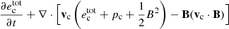$$ \frac {\partial e^{\mathrm {tot}}_{\mathrm {c}}}{\partial t} + \nabla \cdot \Big [{{\mathbf {v}}}_{\mathrm {c}} \left (e^{\mathrm {tot}}_{\mathrm {c}} + p_{\mathrm {c}} +\frac {1}{2} B^2 \right ) - {{\mathbf {B}}} ({{\mathbf {v}}}_{\mathrm {c}} \cdot {{\mathbf {B}}}) \Big ] $$