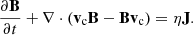 $$ \frac {\partial {{\mathbf {B}}}}{\partial t} + \nabla \cdot \left ({{\mathbf {v}}}_{\mathrm {c}} {{\mathbf {B}}} - {{\mathbf {B}}} {{\mathbf {v}}}_{\mathrm {c}} \right )= \eta {{\mathbf {J}}}. $$