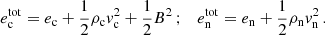 $$ e^{\mathrm {tot}}_{\mathrm {c}} = e_{\mathrm {c}}+\frac {1}{2}\rho _{\mathrm {c}} {v}_{\mathrm {c}}^2 +\frac {1}{2} B^2\,;\quad e^{\mathrm {tot}}_{\mathrm {n}} = e_{\mathrm {n}}+\frac {1}{2}\rho _{\mathrm {n}} {v}_{\mathrm {n}}^2 \,. $$