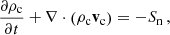 $$ \frac {\partial \rho _{\mathrm {c}}}{\partial t} + \nabla \cdot \left (\rho _{\mathrm {c}}{{\mathbf {v}}}_{\mathrm {c}}\right ) = -S_{\mathrm {n}} \,, $$