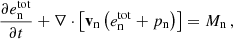 $$ \frac {\partial e^{\mathrm {tot}}_{\mathrm {n}}}{\partial t} + \nabla \cdot \left [{{\mathbf {v}}}_{\mathrm {n}} \left (e^{\mathrm {tot}}_{\mathrm {n}} + p_{\mathrm {n}}\right ) \right ] = M_{\mathrm {n}} \,, $$