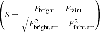 $ \left (S=\frac {F_{{\mathrm {bright}}}-F_{{\mathrm {faint}}}}{\sqrt {F_{{\mathrm {bright,err}}}^{2}+F_{{\mathrm {faint,err}}}^{2}}}\right ) $