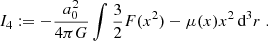$$ I_4:= - \frac {a_0^2}{4\pi G} \int \frac {3}{2} F(x^2) - \mu (x)x^2\, {\textrm {d}}^3r \;. $$