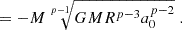 $$ = - M\sqrt [p-1]{GMR^{p-3}a^{p-2}_0} \;. $$