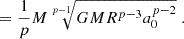 $$ = \frac {1}{p} M\sqrt [p-1]{GMR^{p-3}a^{p-2}_0} \;. $$