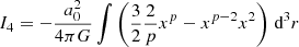 $$ I_4 = - \frac {a_0^2}{4\pi G} \int \left (\frac {3}{2} \frac {2}{p}x^p - x^{p-2} x^2 \right ) \, {\textrm {d}}^3r $$