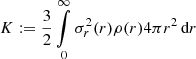 $ K:= \frac {3}{2}\mathop {\int }\limits _0^\infty \sigma _r^2(r) \rho (r) 4 \pi r^2\, {\textrm {d}}r $