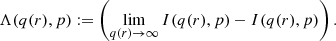 $$ \Lambda (q(r),p):= \left (\mathop {\lim }\limits _{q(r) \rightarrow \infty }I(q(r),p)- I(q(r),p)\right ). $$