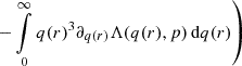 $$ \left .\quad - \mathop {\int }\limits _0^\infty q(r)^3 \partial _{q(r)}\Lambda (q(r),p) \, {\textrm {d}}q(r) \right ) $$