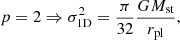 $$ p = 2 \Rightarrow \sigma _{\textrm {1D}}^2 = \frac {\pi }{32} \frac {GM_{\textrm {st}}}{r_{\textrm {pl}}}, $$