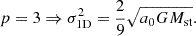 $$ p = 3 \Rightarrow \sigma _{\textrm {1D}}^2 = \frac {2}{9} \sqrt {a_0GM_{\textrm {st}}}. $$
