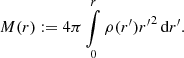 $$ M(r):= 4 \pi \mathop {\int }\limits _{0}^{r} \rho (r^{\prime}) {r^{\prime}}^2\, {\textrm {d}}r^{\prime}. $$
