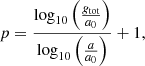 $$ p = \frac {\log _{10}\left (\frac {g_{\textrm {tot}}}{a_0}\right )}{\log _{10}\left (\frac {a}{a_0}\right )} + 1, $$