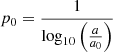 $ p_0 = \frac {1}{\log _{10}\left (\frac {a}{a_0}\right )} $