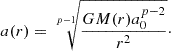 $$ a(r) = \sqrt [p-1]{\frac {GM(r)a_0^{p-2}}{r^2}}\cdot $$
