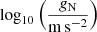 $ \log _{10}\left (\frac {g_{{\textrm {N}}}}{{\mathrm {m\,s}}^{-2}}\right ) $