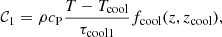 $$ \begin{aligned} \mathcal{C} _1 = \rho c_{\rm P}\frac{T - T_{\rm cool}}{\tau _{\rm cool1}} f_{\rm cool}(z,z_{\rm cool}), \end{aligned} $$