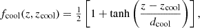 $$ \begin{aligned} f_{\rm cool}(z,z_{\rm cool}) = {\textstyle {1\over 2}}\left[ 1 + \tanh \left({\frac{z-z_{\rm cool}}{d_{\rm cool}}}\right)\right], \end{aligned} $$