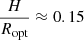 $ \frac{H}{R_{\mathrm{opt}}}\approx0. 15 $