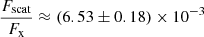 $ \frac{F_{\mathrm{scat}}}{F_{\mathrm{x}}}\approx{(6.53\pm0.18)}\times10^{-3} $