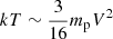 $ kT \sim \frac{3}{16}m_{\mathrm{p}}V^2 $