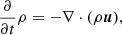 $$ \begin{aligned} \frac{\partial }{\partial t} \rho&= -\nabla \cdot (\rho {\boldsymbol{u}}),\end{aligned} $$