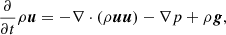 $$ \begin{aligned} \frac{\partial }{\partial t} \rho \boldsymbol{u}&= -\nabla \cdot (\rho \boldsymbol{u} \boldsymbol{u}) - \nabla p + \rho \boldsymbol{g} , \end{aligned} $$