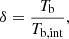 $$ \begin{aligned} \delta =\frac{T_\mathrm{b} }{T_\mathrm{b,int} }, \end{aligned} $$