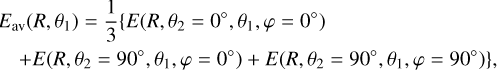 $\[\begin{aligned}& E_{\mathrm{av}}\left(R, \theta_1\right)=\frac{1}{3}\left\{E\left(R, \theta_2=0^{\circ}, \theta_1, \varphi=0^{\circ}\right)\right. \\& \left.\quad+E\left(R, \theta_2=90^{\circ}, \theta_1, \varphi=0^{\circ}\right)+E\left(R, \theta_2=90^{\circ}, \theta_1, \varphi=90^{\circ}\right)\right\},\end{aligned}\]$