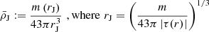$$ \begin{aligned}&\bar{\rho }_{\rm J} :=\frac{m\left(r_{\rm J}\right)}{{4}{3}\pi r_{\rm J}^3} \,\,{,\mathrm {where}} \,\,r_{\rm J} = \left(\frac{m}{{4}{3}\pi \, |\tau (r)|}\right)^{1/3} \end{aligned} $$