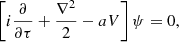 $$ \left [i\frac {\partial }{\partial \tau } + \frac {\nabla ^2}{2} - aV\right ]\psi = 0, $$