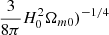 $ \frac {3}{8\pi } H_0^2 \Omega _{m0})^{-1/4} $