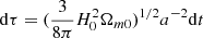 $ {\mathrm {d}}\tau =(\frac {3}{8\pi } H_0^2 \Omega _{m0})^{1/2} a^{-2}{\mathrm {d}}t $