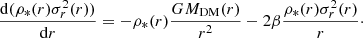 $$ \frac {{\mathrm {d}}(\rho _*(r)\sigma _r^2(r))}{{\mathrm {d}}r} = -\rho _*(r)\frac {GM_{\mathrm {DM}}(r)}{r^2}-2\beta \frac {\rho _*(r)\sigma _r^2(r)}{r}\cdot $$