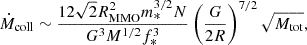$$ \begin{aligned} \dot{M}_{\mathrm{coll} } \sim \frac{12\sqrt{2}R^2_{\mathrm{MMO} }m_*^{3/2}N}{G^3M^{1/2}f_*^3} \left(\frac{G}{2R}\right)^{7/2}\sqrt{M_{\mathrm{tot} }}, \end{aligned} $$