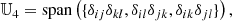 $$ \begin{aligned} \mathbb{U} _{4} = \mathrm{span} \left( \{ \delta _{ij}\delta _{kl}, \delta _{il}\delta _{jk}, \delta _{ik}\delta _{jl} \} \right), \end{aligned} $$