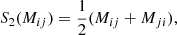 $$ \begin{aligned} S_{2}(M_{ij})&= \frac{1}{2}(M_{ij} + M_{ji}) ,\end{aligned} $$
