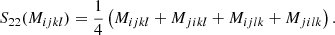 $$ \begin{aligned} S_{22}(M_{ijkl})&= \frac{1}{4} \left( M_{ijkl} + M_{jikl} + M_{ijlk} + M_{jilk} \right). \end{aligned} $$