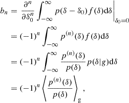 $$ \begin{aligned} b_n&= \left. \frac{\partial ^n}{\partial \delta _0^n} \int _{-\infty }^\infty p(\delta - \delta _0) f(\delta ) \mathrm{d} \delta \nonumber \right|_{\delta _0 = 0} \\&= (-1)^n \int _{-\infty }^\infty p^{(n)}(\delta ) f(\delta ) \mathrm{d} \delta \nonumber \\&= (-1)^n \int _{-\infty }^\infty \frac{p^{(n)}(\delta )}{p(\delta )} p(\delta |g) \mathrm{d} \delta \nonumber \\&= (-1)^n \left\langle { \frac{p^{(n)} (\delta )}{p(\delta )} } \right\rangle _{\mathrm{g} } , \end{aligned} $$