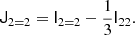 $$ \begin{aligned} \mathsf{J }_{2 = 2}&= \mathsf{I }_{2 = 2} - \frac{1}{3} \mathsf{I }_{22} . \end{aligned} $$