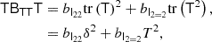 $$ \begin{aligned} \mathsf T \mathsf{B }_\mathsf{T \mathsf T } \mathsf T&= b_{\mathsf{I }_{22}} \mathrm{tr} \left( {\mathsf{T }} \right)^2 + b_{\mathsf{I }_{2 = 2}} \mathrm{tr} \left( {\mathsf{T }^2} \right), \nonumber \\&= b_{\mathsf{I }_{22}} \delta ^2 + b_{\mathsf{I }_{2 = 2}} T^2,\end{aligned} $$