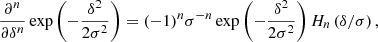 $$ \begin{aligned} \frac{\partial ^n }{\partial \delta ^n} \exp \left(- \frac{\delta ^2}{2 \sigma ^2}\right)&= (-1)^n \sigma ^{-n} \exp \left(- \frac{\delta ^2}{2 \sigma ^2}\right) H_n \left( \delta / \sigma \right), \end{aligned} $$