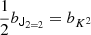 $ \frac{1}{2} b_{{\mathsf{J}}_{2 = 2}} = b_{K^2} $